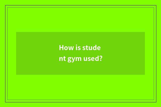 How is student gym used?