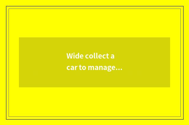 Wide collect a car to manage mode?