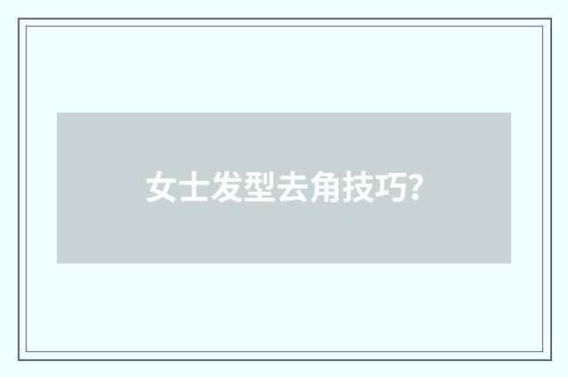 女士发型去角技巧？