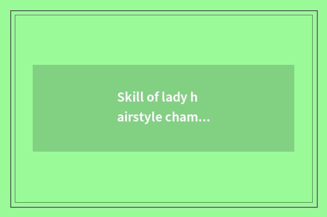 Skill of lady hairstyle chamfer?