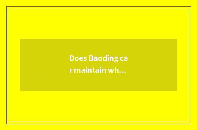 Does Baoding car maintain where is cheap?