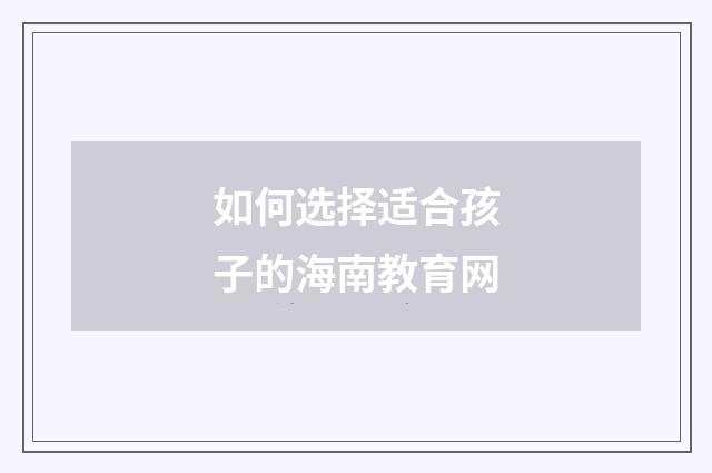 如何选择适合孩子的海南教育网