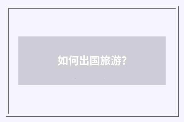 如何出国旅游？