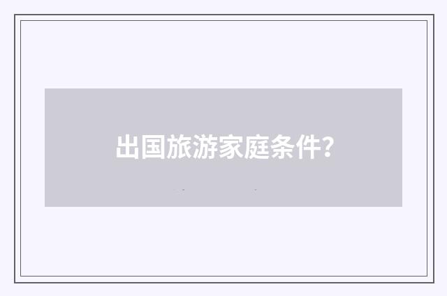出国旅游家庭条件？