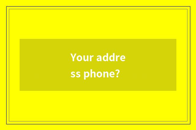 Your address phone?