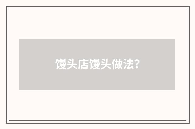 馒头店馒头做法？