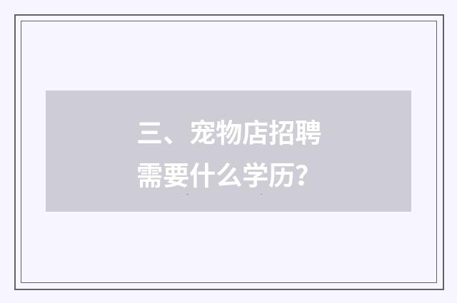 三、宠物店招聘需要什么学历？