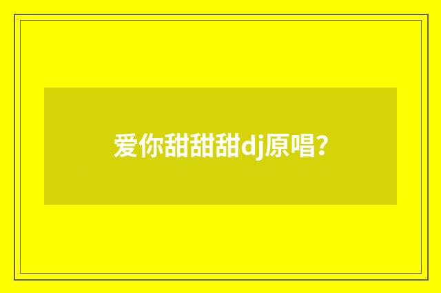爱你甜甜甜dj原唱？