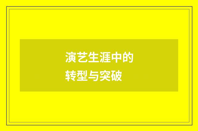 演艺生涯中的转型与突破