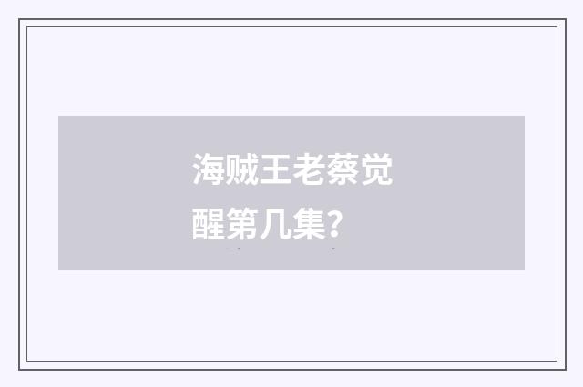 海贼王老蔡觉醒第几集？