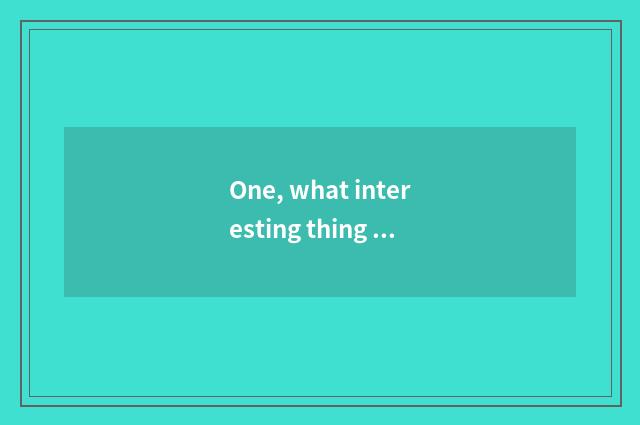 One, what interesting thing is there in nature?