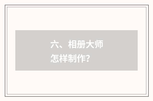 六、相册大师怎样制作？