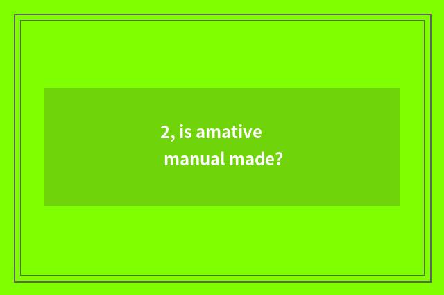 2, is amative manual made?