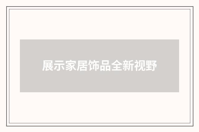 展示家居饰品全新视野