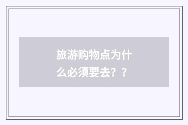 旅游购物点为什么必须要去？？