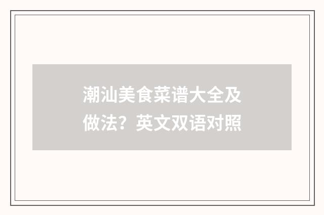 潮汕美食菜谱大全及做法？英文双语对照