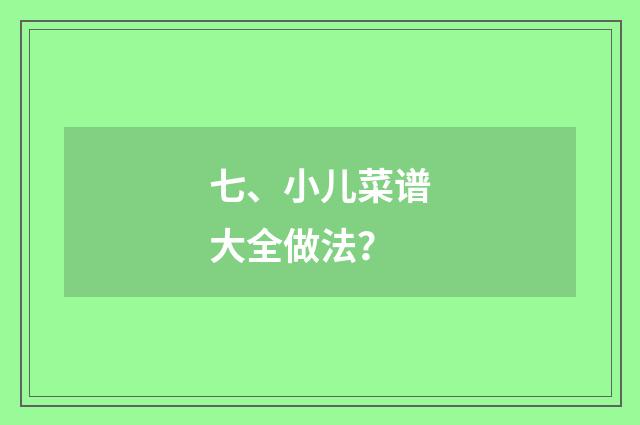 七、小儿菜谱大全做法？