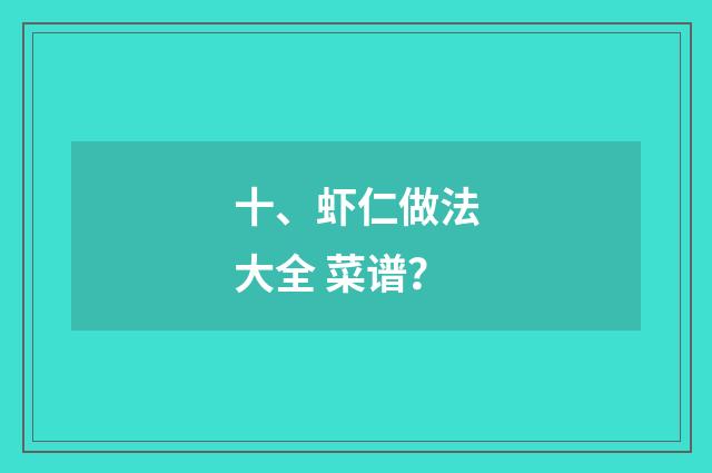 十、虾仁做法大全 菜谱？