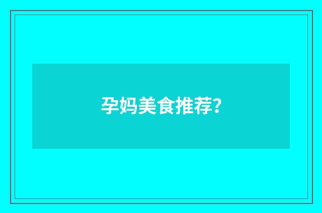 孕妈美食推荐？