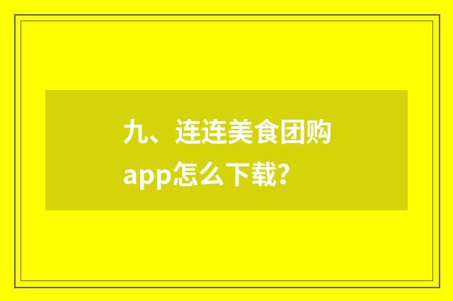 九、连连美食团购app怎么下载？