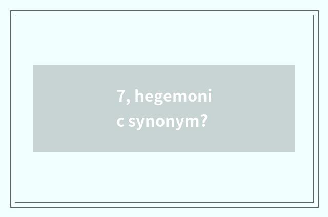7, hegemonic synonym?