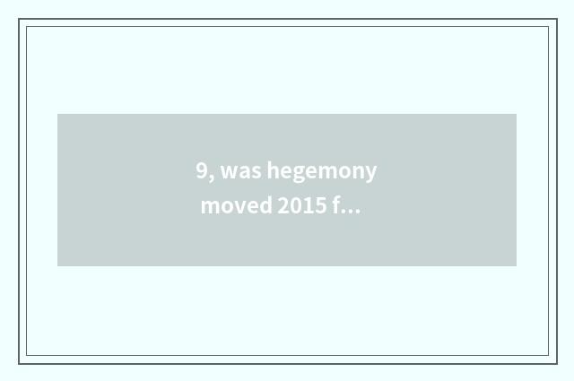 9, was hegemony moved 2015 free?