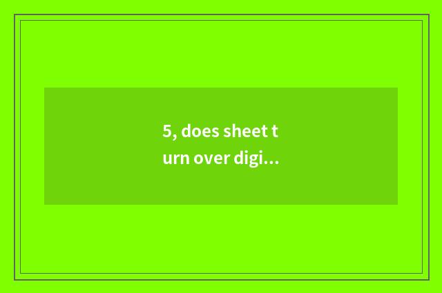 5, does sheet turn over digital camera dead machine to do how?