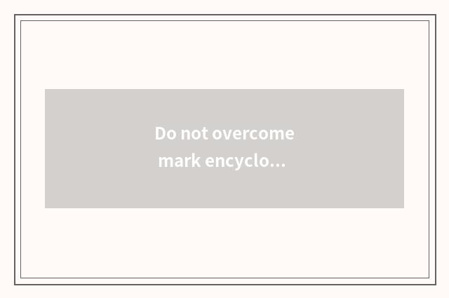 Do not overcome mark encyclopedia?