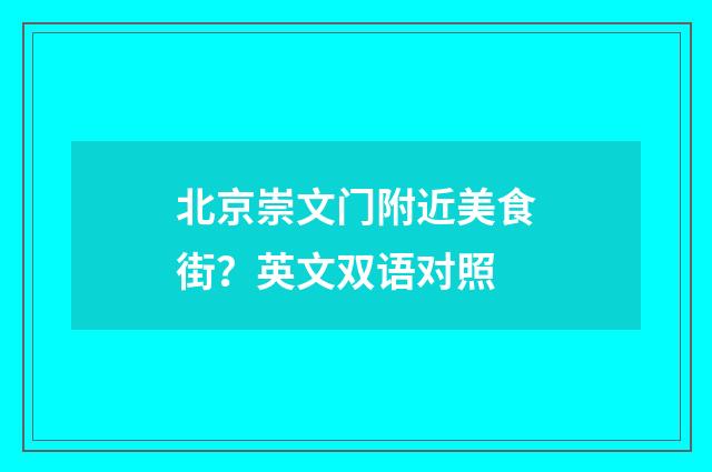 北京崇文门附近美食街？英文双语对照