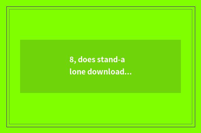 8, does stand-alone download a website which good?