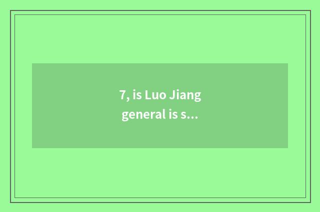 7, is Luo Jiang general is school of electronic science and technology fair do?