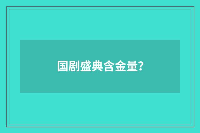 国剧盛典含金量？