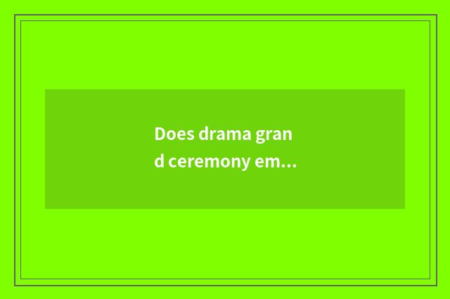Does drama grand ceremony embody the state Troy?