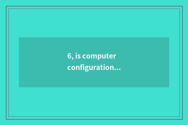 6, is computer configuration low play game Fps low what configuration to change?