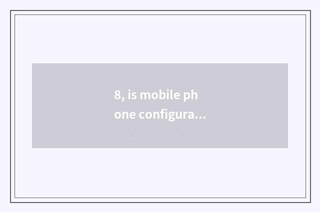 8, is mobile phone configuration low how to become configuration tall?