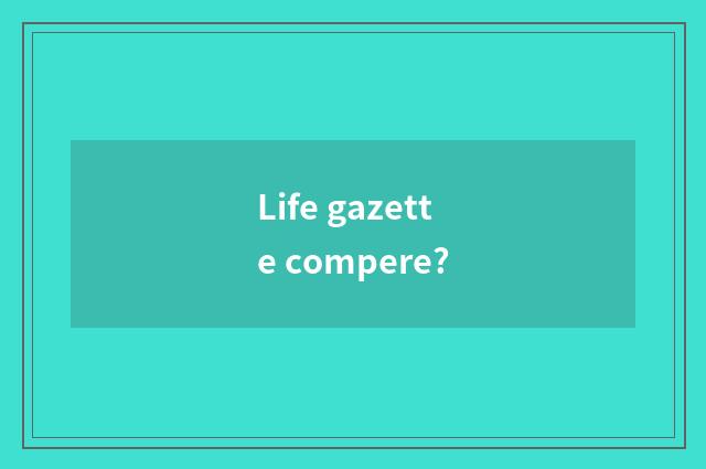 Life gazette compere?