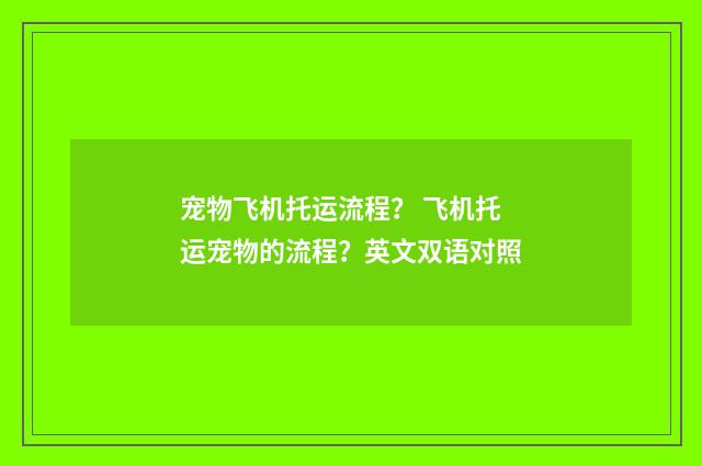 宠物飞机托运流程？ 飞机托运宠物的流程？英文双语对照