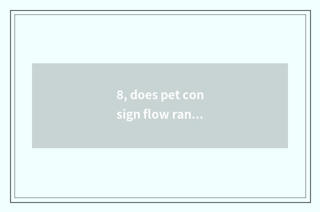 8, does pet consign flow randomly?