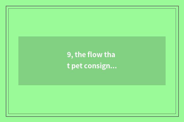 9, the flow that pet consigns?