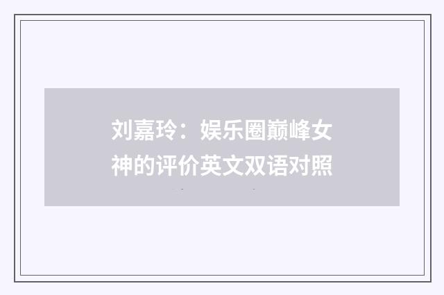刘嘉玲：娱乐圈巅峰女神的评价英文双语对照