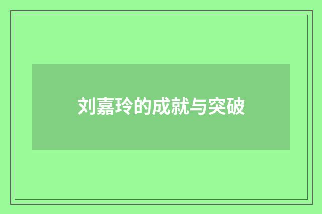 刘嘉玲的成就与突破