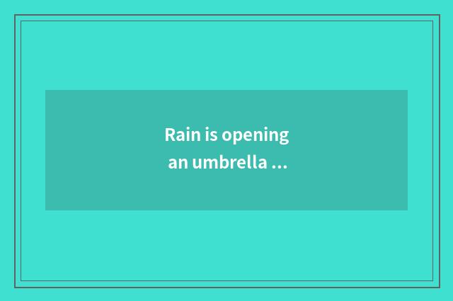Rain is opening an umbrella life common sense?