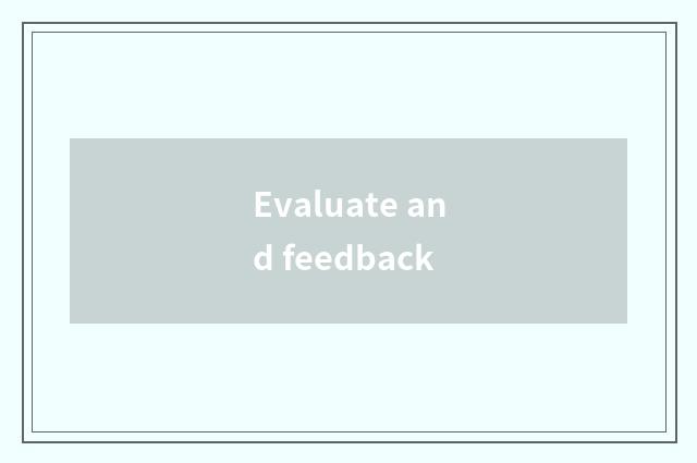 Evaluate and feedback