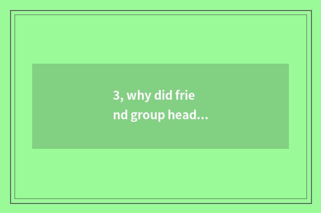 3, why did friend group head exchange nature head 2023?