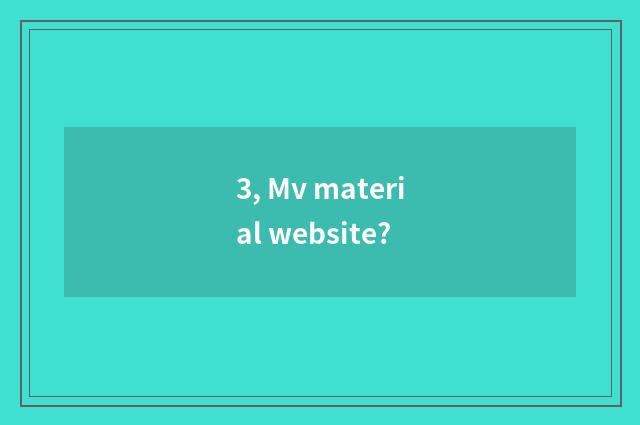3, Mv material website?