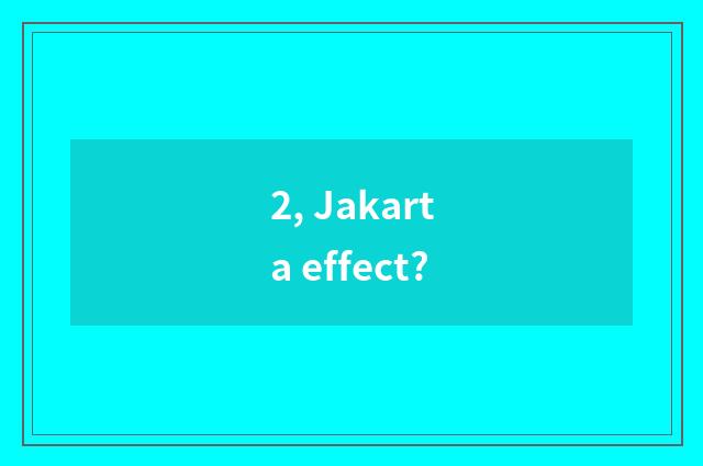 2, Jakarta effect?