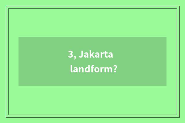 3, Jakarta landform?
