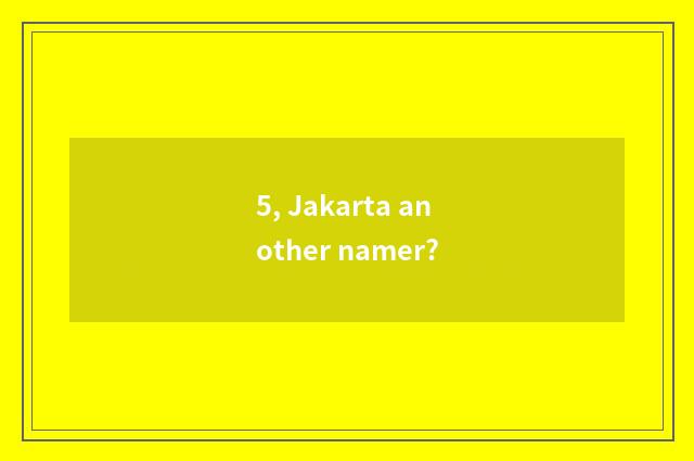 5, Jakarta another namer?