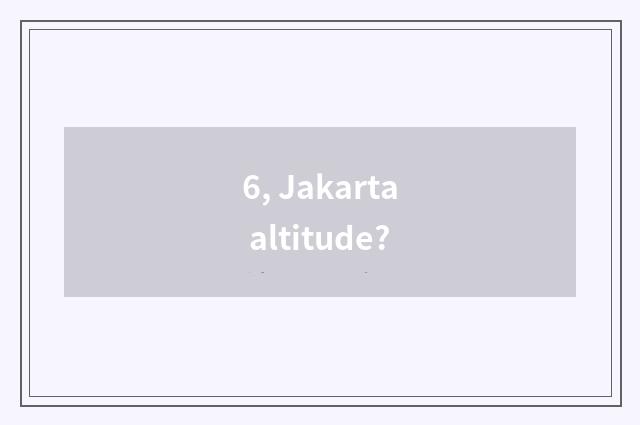 6, Jakarta altitude?