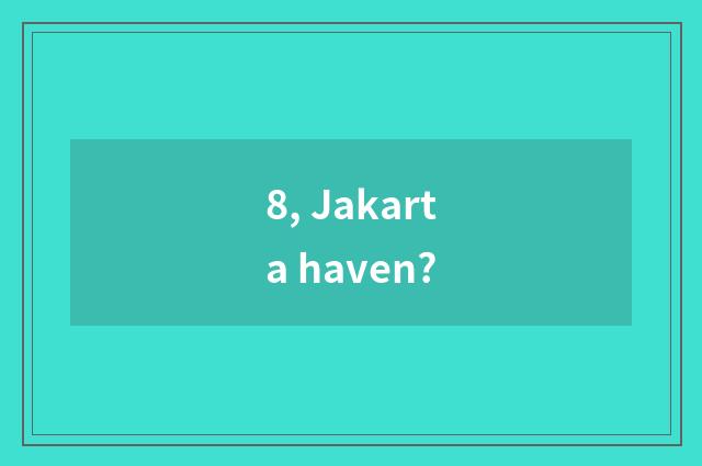 8, Jakarta haven?
